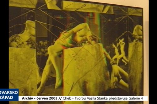 Foto: 2003 – Cheb: Tvorbu Vasila Stanka představuje Galerie 4 (TV Západ)